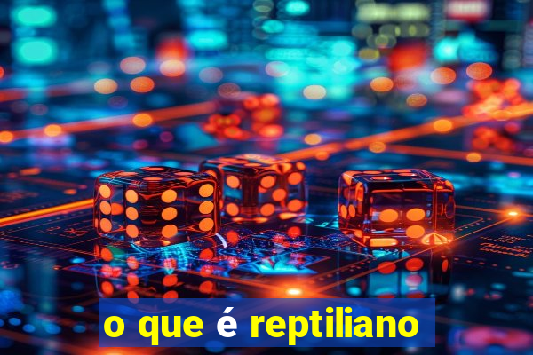 o que é reptiliano